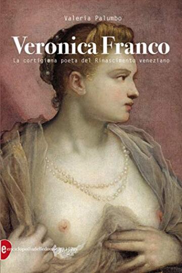 Veronica Franco: La cortigiana poeta del Rinascimento venezian